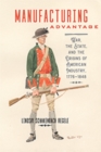 Image for Manufacturing advantage  : war, the state, and the origins of American industry, 1776-1848