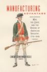 Image for Manufacturing advantage: war, the state, and the origins of American industry, 1776-1848