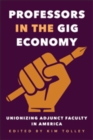 Image for Professors in the Gig Economy : Unionizing Adjunct Faculty in America