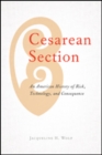 Image for Cesarean section  : an American history of risk, technology, and consequence