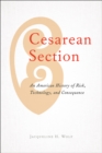 Image for Cesarean Section: An American History of Risk, Technology, and Consequence
