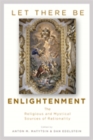 Image for Let There Be Enlightenment : The Religious and Mystical Sources of Rationality