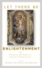 Image for Let There Be Enlightenment: The Religious and Mystical Sources of Rationality
