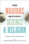 Image for The Warfare Between Science and Religion: The Idea That Wouldn&#39;t Die