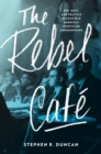 Image for The Rebel Café: Sex, Race, and Politics in Cold War America&#39;s Nightclub Underground
