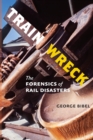 Image for Train Wreck : The Forensics of Rail Disasters