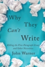 Image for Why They Can&#39;t Write : Killing the Five-Paragraph Essay and Other Necessities