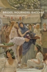 Image for Brides, Mourners, Bacchae : Women&#39;s Rituals in Roman Literature