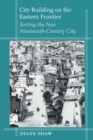 Image for City building on the eastern frontier: sorting the new nineteenth-century city