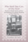 Image for Who shall take care of our sick?: Roman Catholic sisters and the development of Catholic hospitals in New York City