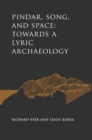 Image for Pindar, song, and space: toward a lyric archaeology