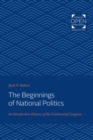 Image for The beginnings of national politics: an interpretive history of the Continental Congress