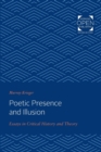 Image for Poetic Presence and Illusion : Essays in Critical History and Theory