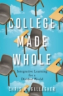 Image for College Made Whole : Integrative Learning for a Divided World