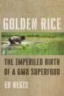 Image for Golden Rice: The Imperiled Birth of a GMO Superfood