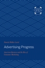 Image for Advertising Progress: American Business and the Rise of Consumer Marketing