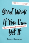Image for Good work if you can get it  : how to succeed in academia