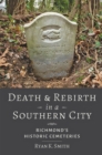 Image for Death and rebirth in a Southern city  : Richmond&#39;s historic cemeteries