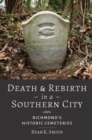 Image for Death and Rebirth in a Southern City: Richmond&#39;s Historic Cemeteries