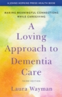 Image for A loving approach to dementia care  : making meaningful connections while caregiving