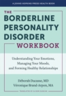 Image for The borderline personality disorder workbook  : understanding your emotions, managing your moods, and forming healthy relationships