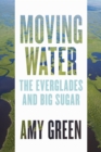 Image for Moving water: the Everglades and big sugar