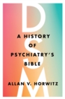 Image for DSM  : a history of psychiatry&#39;s bible