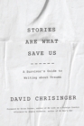 Image for Stories Are What Save Us: A Survivor&#39;s Guide to Writing About Trauma