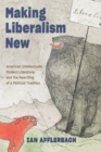 Image for Making liberalism new  : American intellectuals, modern literature, and the rewriting of a political tradition