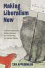 Image for Making Liberalism New: American Intellectuals, Modern Literature, and the Rewriting of a Political Tradition