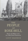 Image for The people of Rose Hill  : black and white life on a Maryland plantation