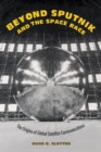 Image for Beyond Sputnik and the space race  : the origins of global satellite communications