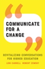 Image for Communicate for a change  : revitalizing conversations for higher education