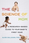 Image for The Science of Mom: A Research-Based Guide to Your Baby&#39;s First Year