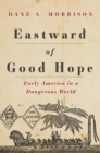 Image for Eastward of Good Hope  : early America in a dangerous world
