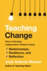Image for Teaching change: how to develop independent thinkers using relationships, resilience, and reflection