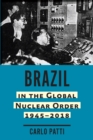 Image for Brazil in the Global Nuclear Order, 1945-2018