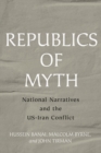 Image for Republics of myth  : national narratives and the US-Iran conflict