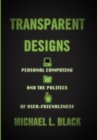 Image for Transparent designs  : personal computing and the politics of user-friendliness