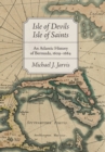 Image for Isle of devils, isle of saints  : an Atlantic history of Bermuda, 1609-1684