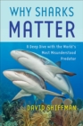 Image for Why sharks matter  : a deep dive with the world&#39;s most misunderstood predator