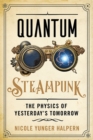 Image for Quantum steampunk  : the physics of yesterday&#39;s tomorrow