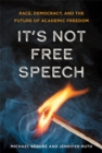 Image for It&#39;s not free speech  : race, democracy, and the future of academic freedom