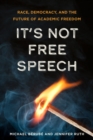 Image for It&#39;s Not Free Speech: Race, Democracy, and the Future of Academic Freedom