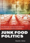 Image for Junk food politics  : how beverage and fast food industries are reshaping emerging economies