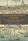 Image for Misinformation nation  : foreign news and the politics of truth in revolutionary America