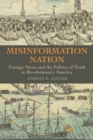 Image for Misinformation Nation: Foreign News and the Politics of Truth in Revolutionary America