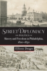 Image for Street Diplomacy: The Politics of Slavery and Freedom in Philadelphia, 1820-1850