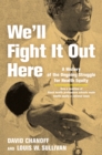 Image for We&#39;ll Fight It Out Here: A History of the Ongoing Struggle for Health Equity