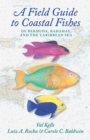 Image for A field guide to coastal fishes of Bermuda, Bahamas, and the Caribbean Sea